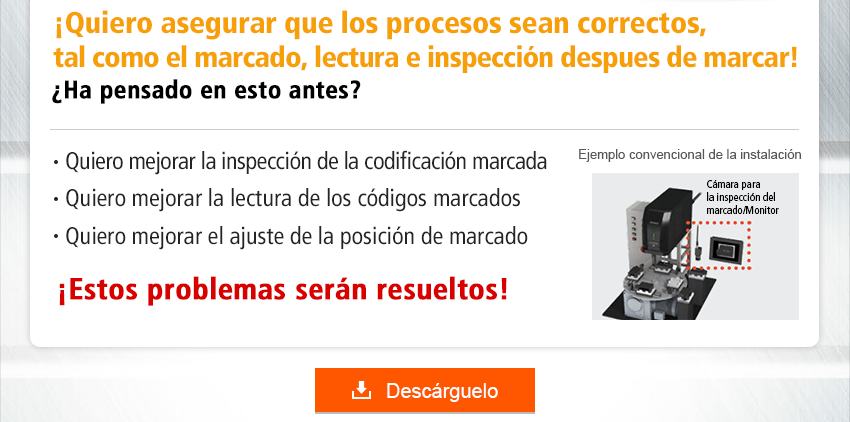 ¡Quiero asegurar que los procesos sean correctos, tal como el marcado, lectura e inspección despues de marcar! ¿Ha pensado en esto antes? / Quiero mejorar la inspección de la codificación marcada / Quiero mejorar la lectura de los códigos marcados / Quiero mejorar el ajuste de la posición de marcado / ¡Estos problemas serán resueltos!