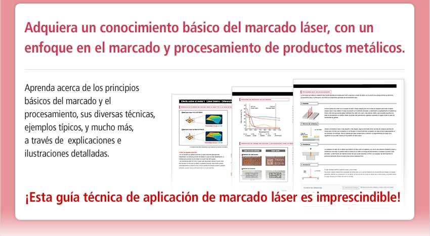Adquiera un conocimiento básico del marcado láser, con un enfoque en el marcado y procesamiento de productos metálicos / Aprenda acerca de los principios básicos del marcado y el procesamiento, sus diversas técnicas, ejemplos típicos, y mucho más, a través de explicaciones e ilustraciones detalladas. / ¡Esta guía técnica de aplicación de marcado láser es imprescindible!