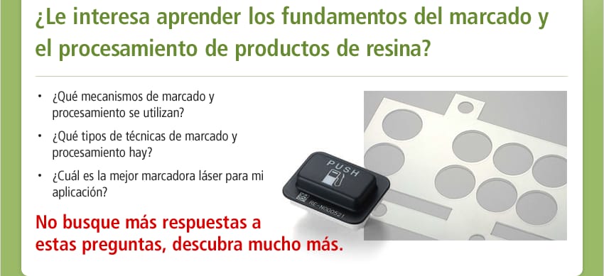 ¿Le interesa aprender los fundamentos del marcado y el procesamiento de productos de resina? / ¿Qué mecanismos de marcado y procesamiento se utilizan? ¿Qué tipos de técnicas de marcado y procesamiento hay? ¿Cuál es la mejor marcadora láser para mi aplicación? / No busque más respuestas a estas preguntas, descubra mucho más.